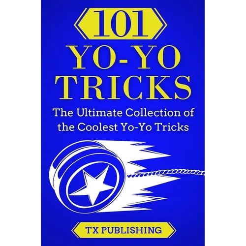 101 Yo-Yo Tricks: The Ultimate Collection of the Coolest Yo-Yo Tricks