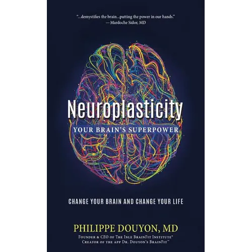 Neuroplasticity: Your Brain's Superpower: Change Your Brain and Change Your Life