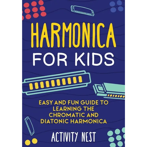 Harmonica for Kids: Easy and Fun Guide to Learning the Chromatic and Diatonic Harmonica