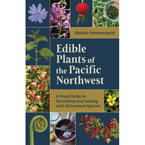 Edible Plants of the Pacific Northwest: A Visual Guide to Harvesting and Cooking with 40 Common Species