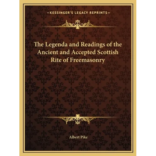 The Legenda and Readings of the Ancient and Accepted Scottish Rite of Freemasonry