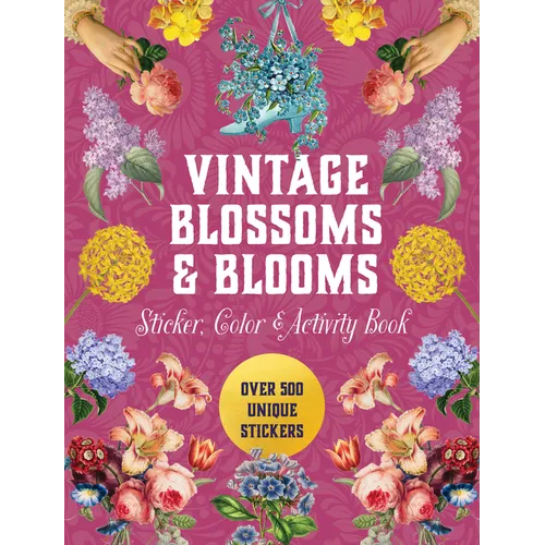 Vintage Blossoms and Blooms Sticker, Color & Activity Book: Over 500 Unique Stickers