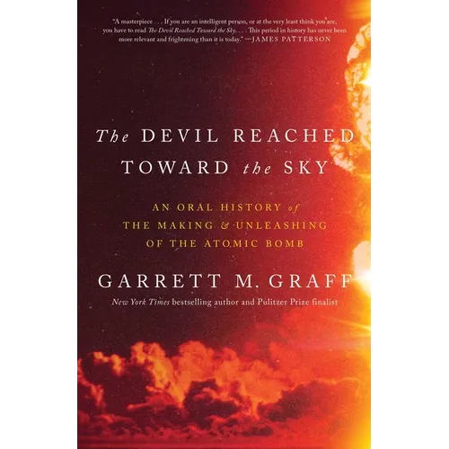The Devil Reached Toward the Sky: An Oral History of the Making and Unleashing of the Atomic Bomb