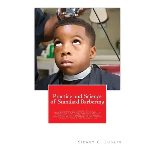 Practice and Science of Standard Barbering: A Practical and Complete Course of Training in Basic barber services and related barber science. Prepared