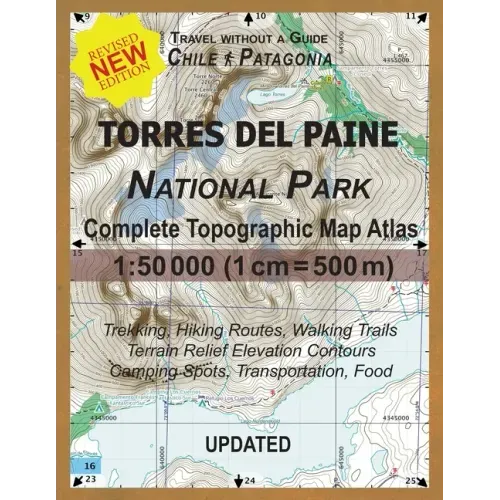 Updated Torres del Paine National Park Complete Topographic Map Atlas 1: 50000 (1cm = 500m): Travel without a Guide in Chile Patagonia. Trekking, Hiki