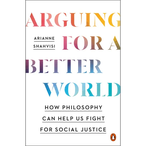 Arguing for a Better World: How Philosophy Can Help Us Fight for Social Justice