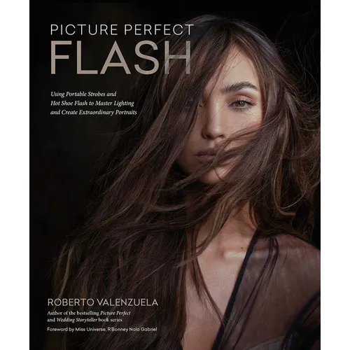 Picture Perfect Flash: Using Portable Strobes and Hot Shoe Flash to Master Lighting and Create Extraordinary Portraits