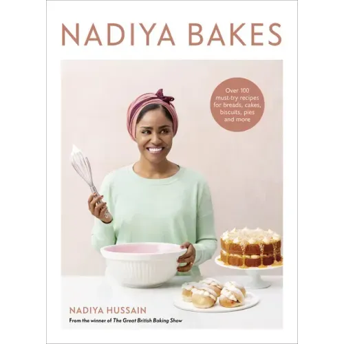 Nadiya Bakes: Over 100 Must-Try Recipes for Breads, Cakes, Biscuits, Pies, and More: A Baking Book