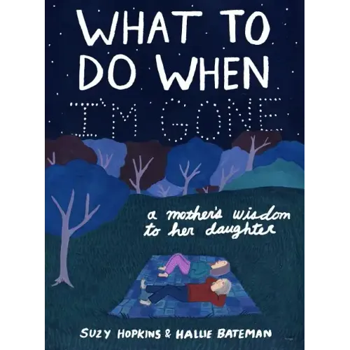 What to Do When I'm Gone: A Mother's Wisdom to Her Daughter