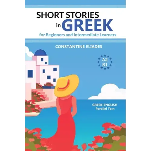 Short Stories in Greek for Beginners and Intermediate Learners: A2-B1, Greek-English Parallel Text