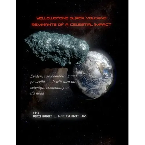 Yellowstone Super Volcano... Remnants Of A Celestial Impact: Evidence so compelling and powerful it will turn the scientific community on it's head!