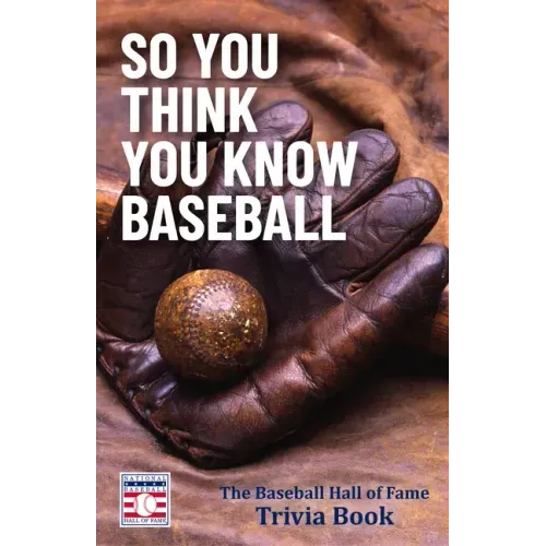 So You Think You Know Baseball: The Baseball Hall of Fame Trivia Book
