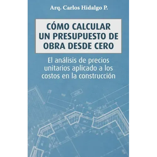 Cómo calcular un presupuesto de obra desde cero: El análisis de precios unitarios aplicado a los costos en la construcción