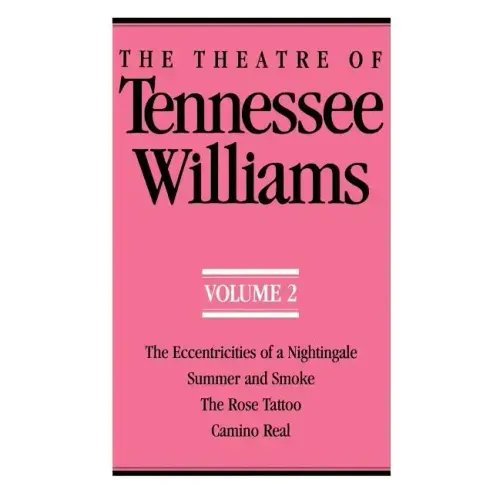 The Theatre of Tennessee Williams Volume II: The Eccentricities of a Nightingale, Summer and Smoke, the Rose Tattoo, Camino Real