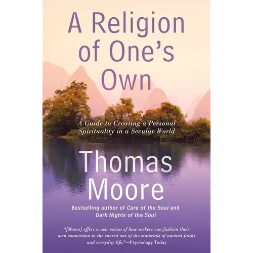 A Religion of One's Own: A Guide to Creating a Personal Spirituality in a Secular World