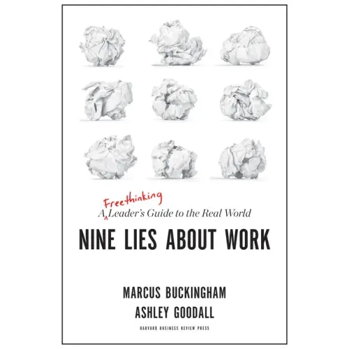 Nine Lies about Work: A Freethinking Leader's Guide to the Real World