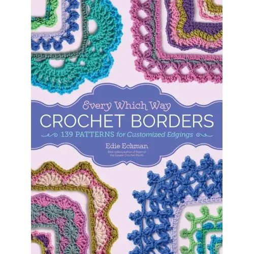 Every Which Way Crochet Borders: 139 Patterns for Customized Edgings