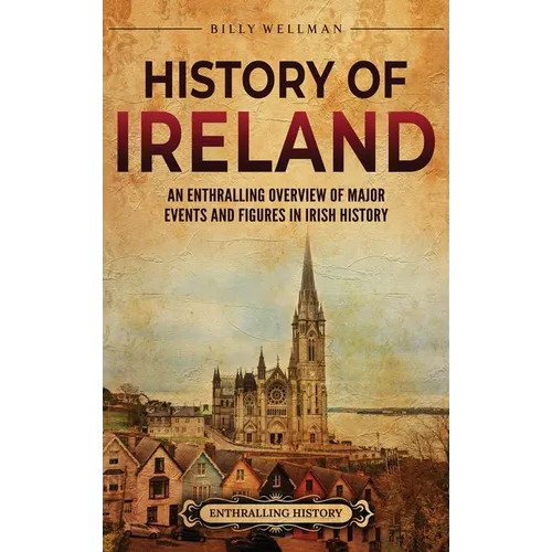 History of Ireland: An Enthralling Overview of Major Events and Figures in Irish History