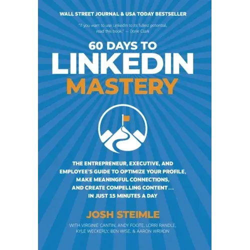 60 Days to LinkedIn Mastery: The Entrepreneur, Executive, and Employee's Guide to Optimize Your Profile, Make Meaningful Connections, and Create Compe