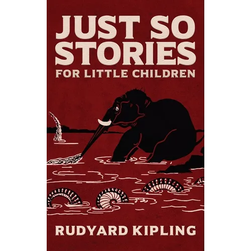 Just So Stories: The Original 1902 Edition With Illustrations by Rudyard Kipling