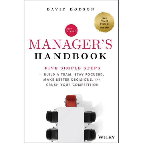 The Manager's Handbook: Five Simple Steps to Build a Team, Stay Focused, Make Better Decisions, and Crush Your Competition