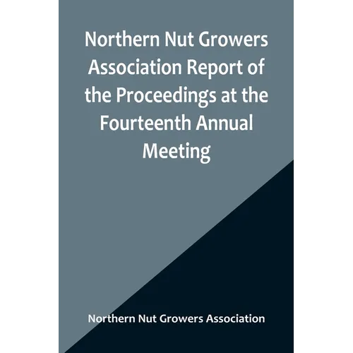 Northern Nut Growers Association Report of the Proceedings at the Fourteenth Annual Meeting; Washington D.C. September 26, 27 and 28 1923 - Paperback