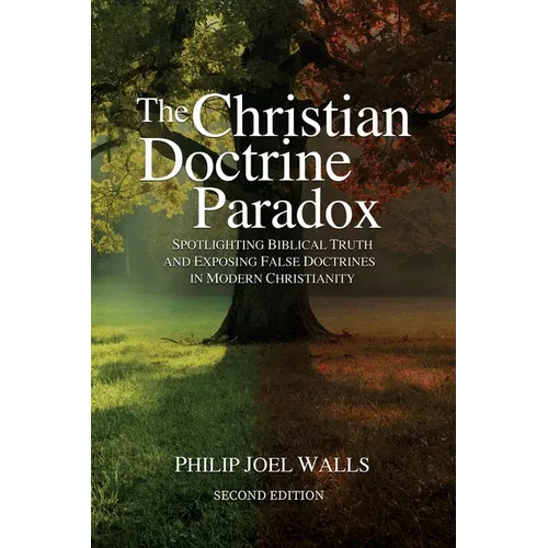 The Christian Doctrine Paradox: Spotlighting Biblical Truth and Exposing False Doctrines in Modern Christianity