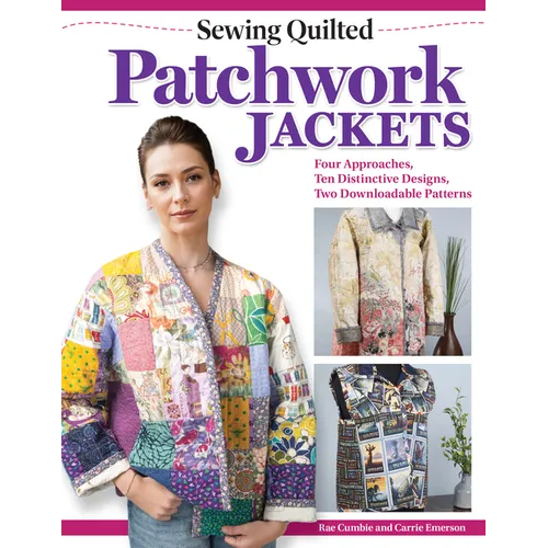 Sewing Quilted Patchwork Jackets: Four Approaches, Ten Distinctive Designs, Two Downloadable Patterns
