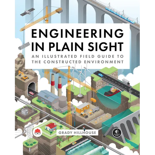 Engineering in Plain Sight: An Illustrated Field Guide to the Constructed Environment