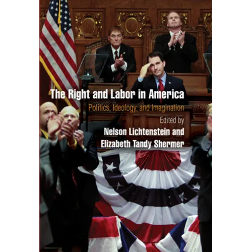 The Right and Labor in America: Politics, Ideology, and Imagination