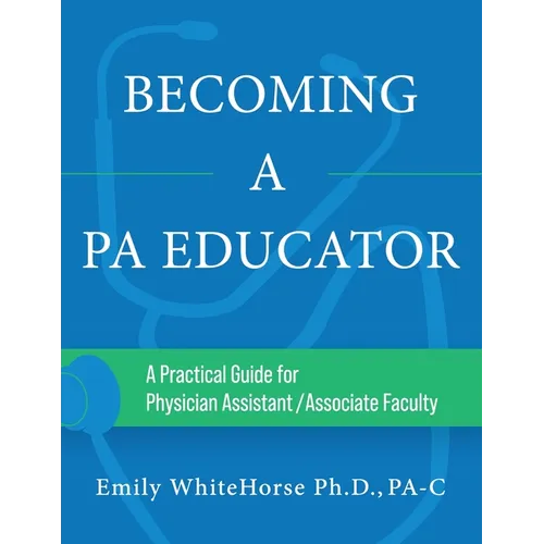 Becoming a PA Educator: A Practical Guide for Physician Assistant/Associate Faculty