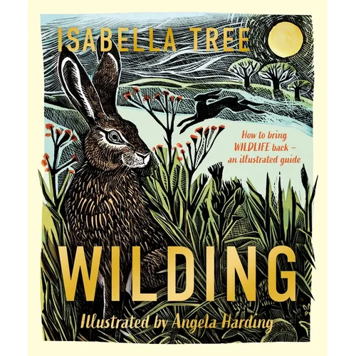 Wilding: How to Bring Wildlife Back - The New Illustrated Guide