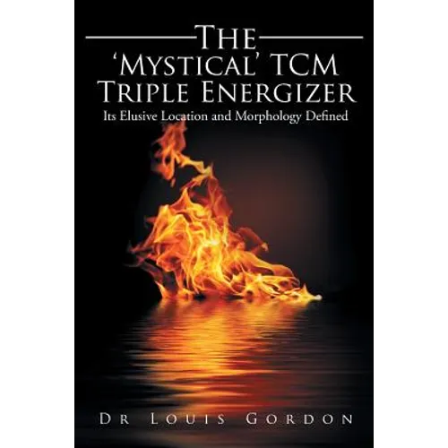 The 'Mystical' TCM Triple Energizer: Its Elusive Location and Morphology Defined