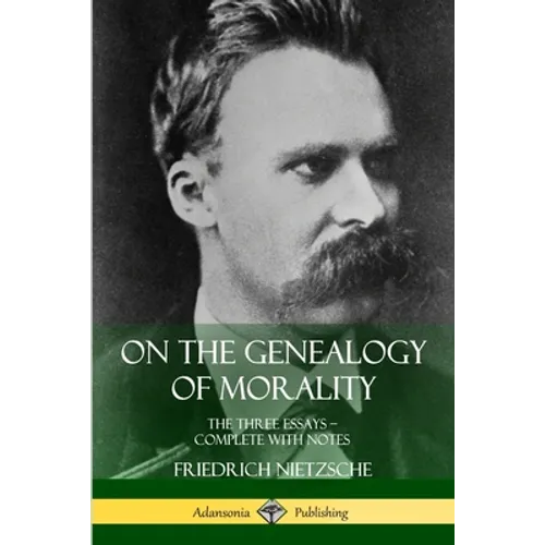 On the Genealogy of Morality: The Three Essays - Complete with Notes