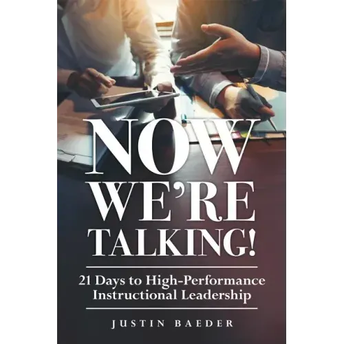 Now We're Talking: 21 Days to High-Performance Instructional Leadership (Making Time for Classroom Observation and Teacher Evaluation)