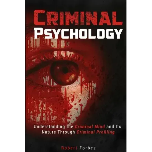 Criminal Psychology: Understanding the Criminal Mind and Its Nature Through Criminal Profiling