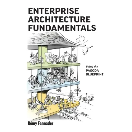 Enterprise Architecture Fundamentals: Using the Pagoda Blueprint