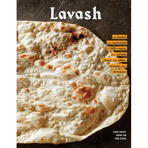 Lavash: The Bread That Launched 1,000 Meals, Plus Salads, Stews, and Other Recipes from Armenia