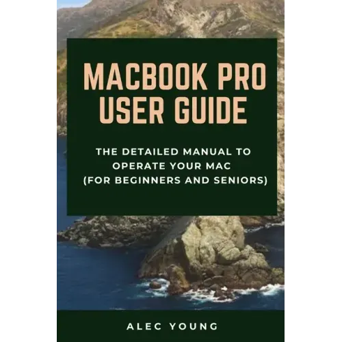 MacBook Pro User Guide: The Detailed Manual to Operate Your Mac (For Beginners and Seniors)