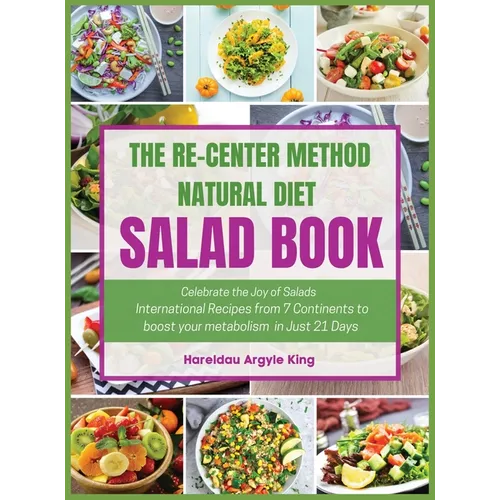 The Re-Center Method Natural Diet Salad Book: Celebrate the Joy of Salad International Recipes from 7 Continents to boost your metabolism in Just 21 D - Hardcover