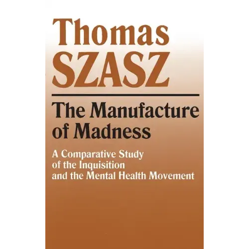 Manufacture of Madness: A Comparative Study of the Inquisition and the Mental Health Movement