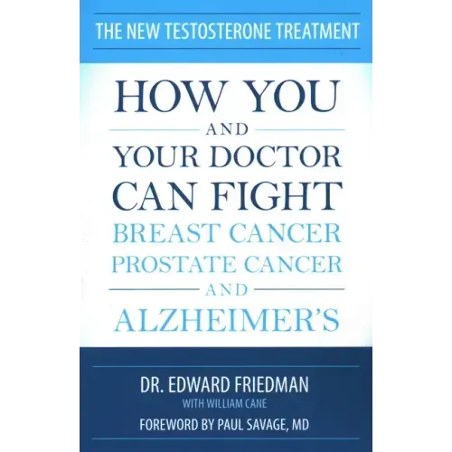 The New Testosterone Treatment: How You and Your Doctor Can Fight Breast Cancer, Prostate Cancer, and Alzheimer's
