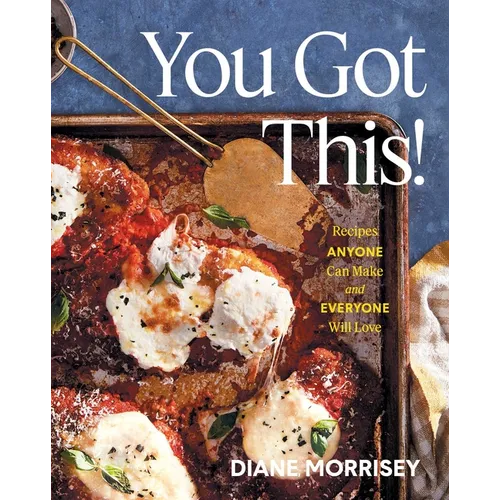 You Got This!: Recipes Anyone Can Make and Everyone Will Love (a Cookbook)