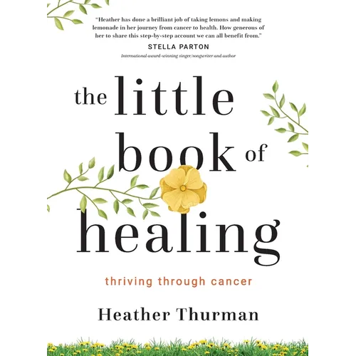 The Little Book of Healing: Thriving Through Cancer