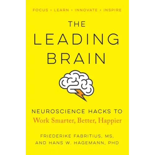 The Leading Brain: Neuroscience Hacks to Work Smarter, Better, Happier