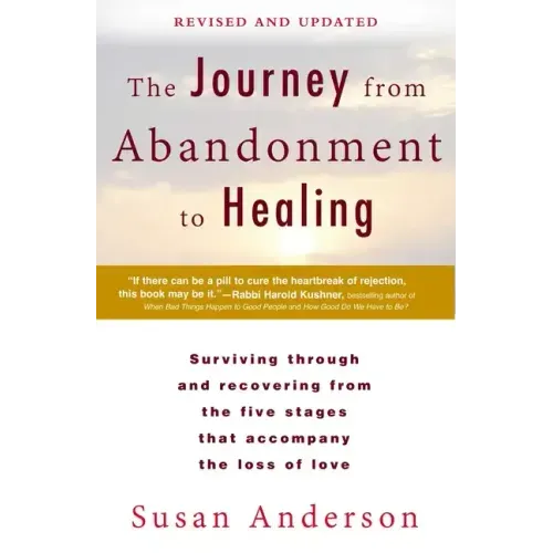 The Journey from Abandonment to Healing: Revised and Updated: Surviving Through and Recovering from the Five Stages That Accompany the Loss of Love