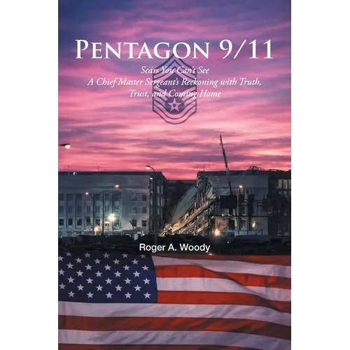 Pentagon 9-11: Scars You Can't See A Chief Master Sergeant's Reckoning with Truth, Trust, and Coming Home