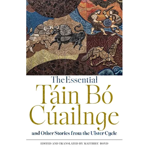 The Essential Táin Bó Cúailnge and Other Stories from the Ulster Cycle