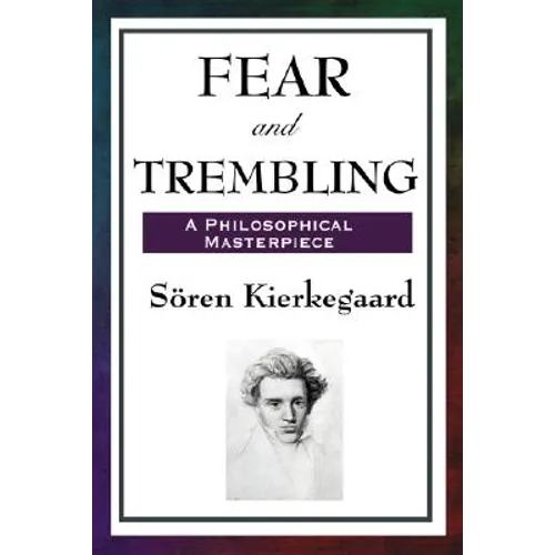 Fear and Trembling: A Classic Meditation on Faith, Ethics, and Abraham