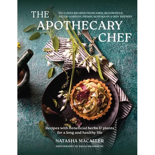 The Apothecary Chef: Recipes with Beneficial Herbs & Plants for a Long and Healthy Life